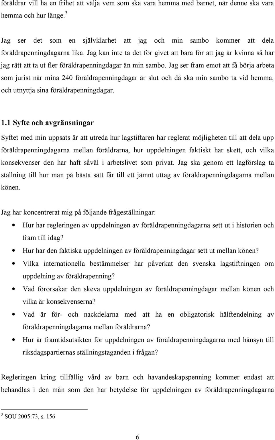 Jag kan inte ta det för givet att bara för att jag är kvinna så har jag rätt att ta ut fler föräldrapenningdagar än min sambo.