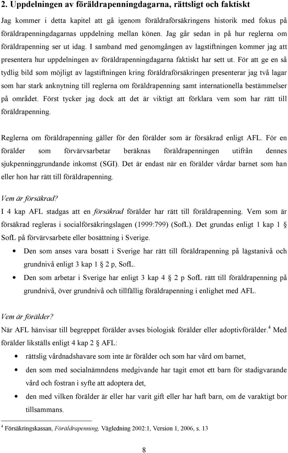 För att ge en så tydlig bild som möjligt av lagstiftningen kring föräldraförsäkringen presenterar jag två lagar som har stark anknytning till reglerna om föräldrapenning samt internationella