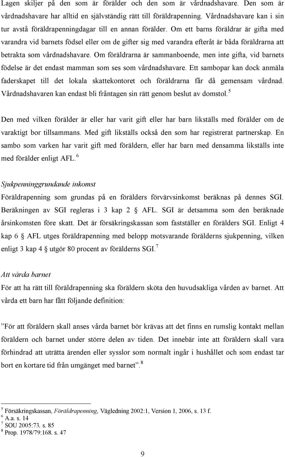 Om ett barns föräldrar är gifta med varandra vid barnets födsel eller om de gifter sig med varandra efteråt är båda föräldrarna att betrakta som vårdnadshavare.