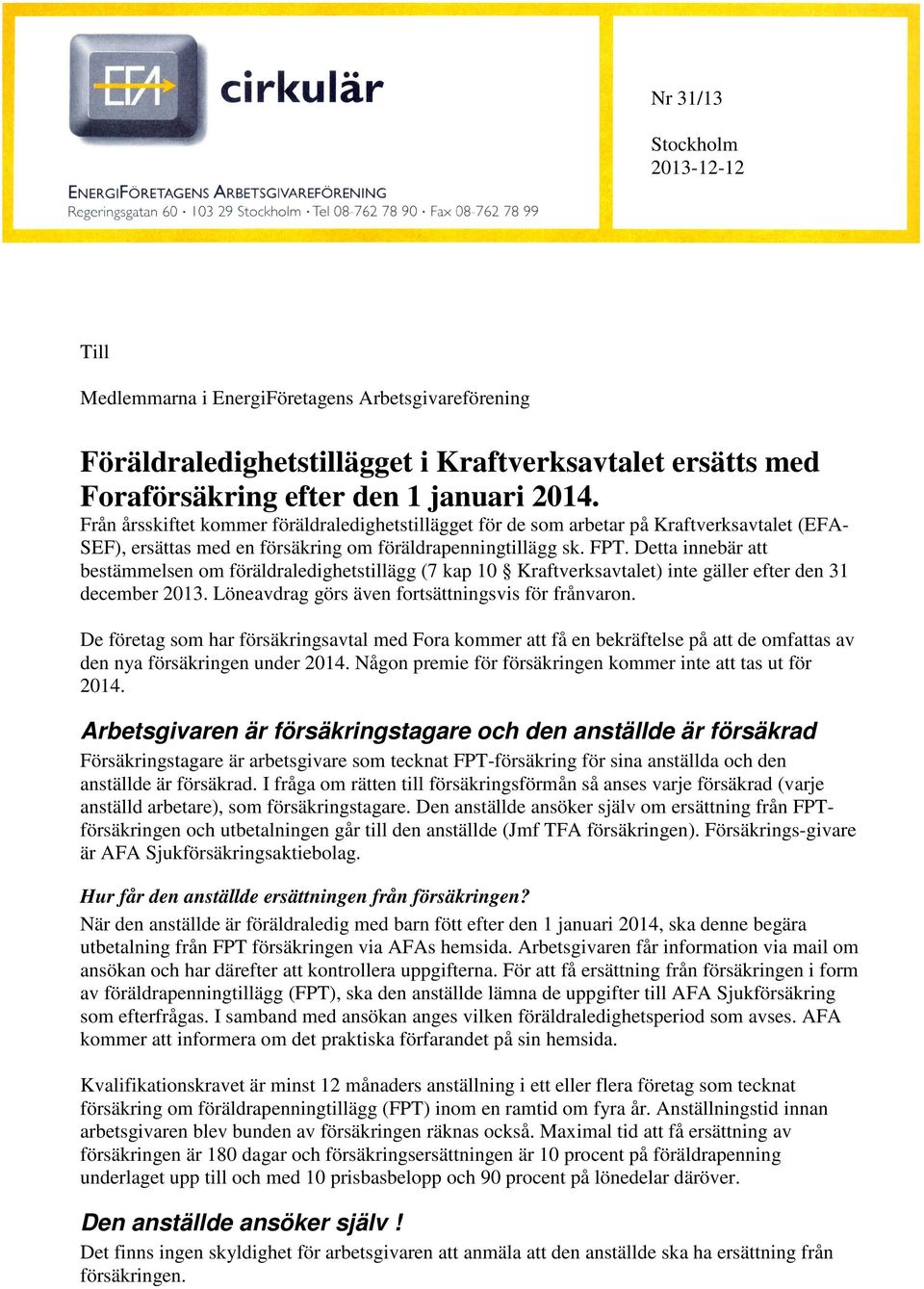 Detta innebär att bestämmelsen om föräldraledighetstillägg (7 kap 10 Kraftverksavtalet) inte gäller efter den 31 december 2013. Löneavdrag görs även fortsättningsvis för frånvaron.