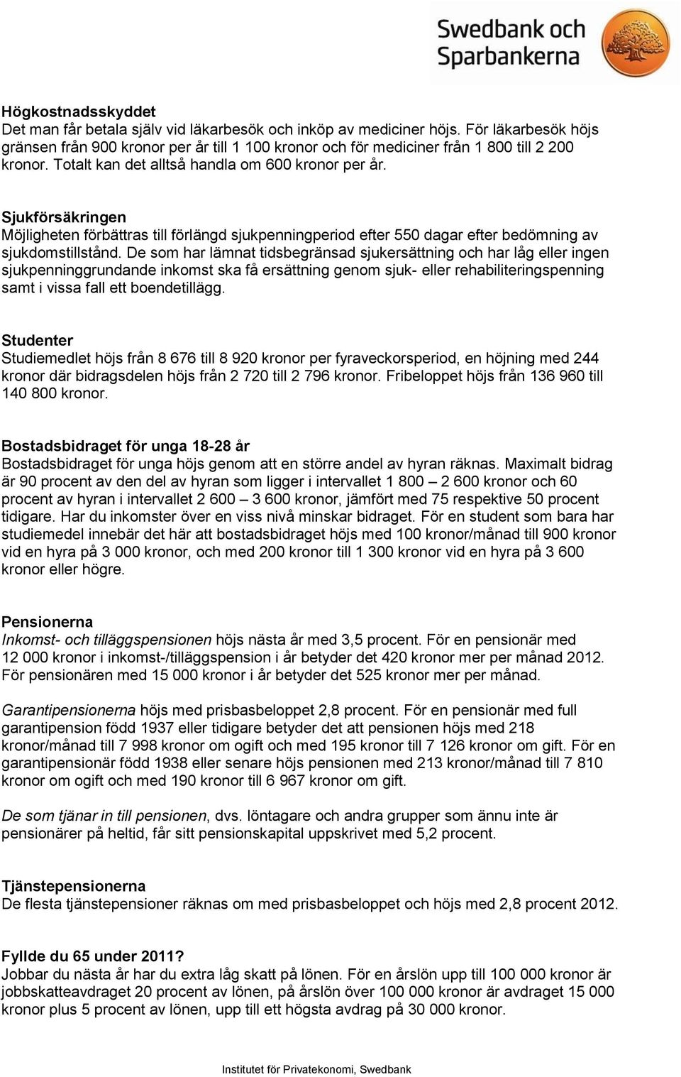 Sjukförsäkringen Möjligheten förbättras till förlängd sjukpenningperiod efter 550 dagar efter bedömning av sjukdomstillstånd.