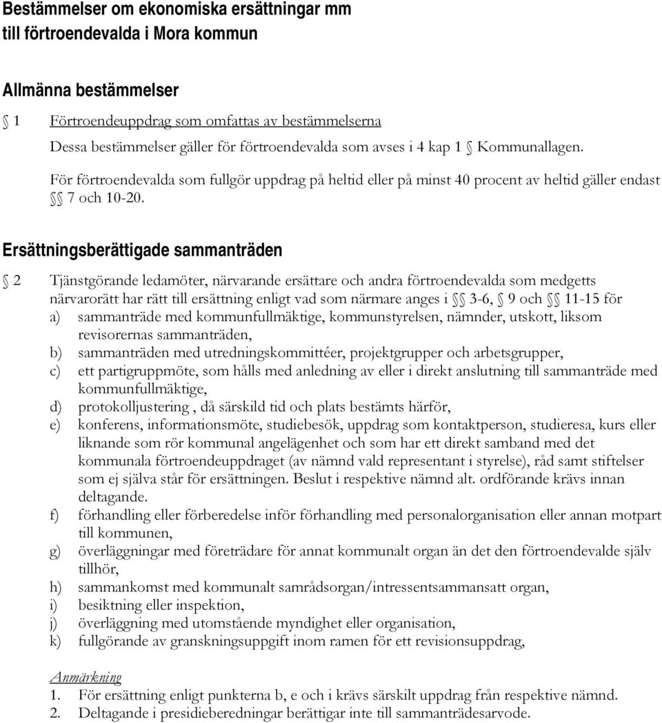 Ersättningsberättigade sammanträden 2 Tjänstgörande ledamöter, närvarande ersättare och andra förtroendevalda som medgetts närvarorätt har rätt till ersättning enligt vad som närmare anges i 3-6, 9