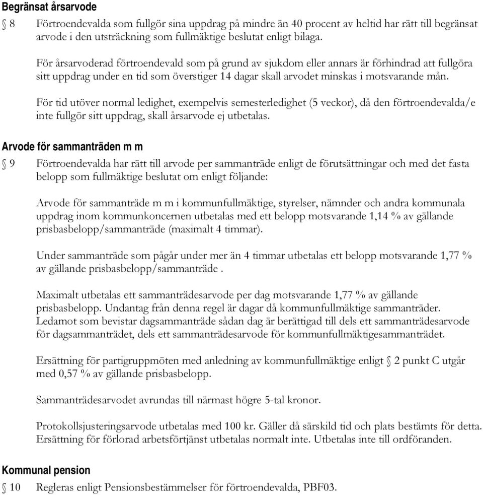 För tid utöver normal ledighet, exempelvis semesterledighet (5 veckor), då den förtroendevalda/e inte fullgör sitt uppdrag, skall årsarvode ej utbetalas.