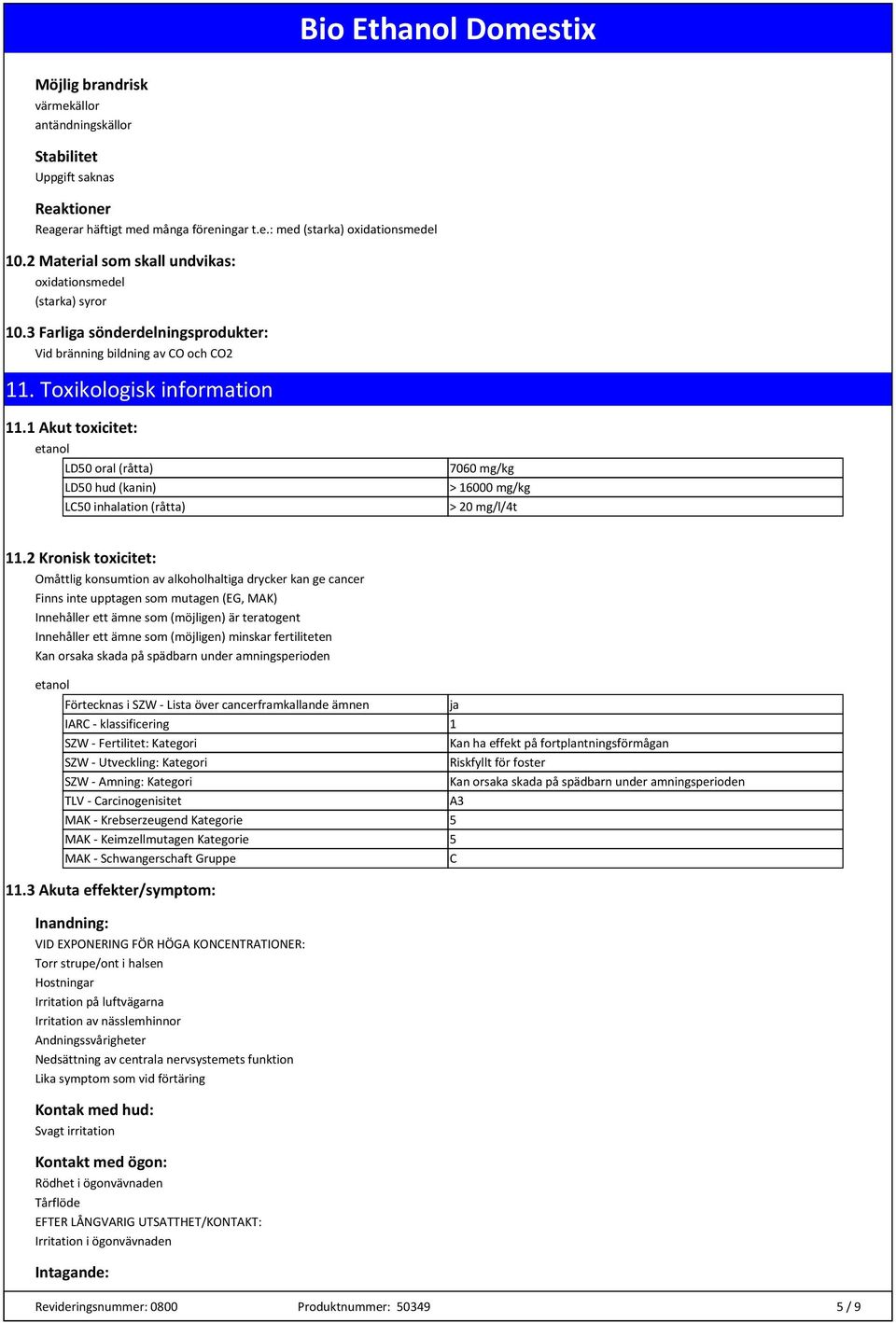 1 Akut toxicitet: etanol LD50 oral (råtta) LD50 hud (kanin) LC50 inhalation (råtta) 7060 mg/kg > 16000 mg/kg > 20 mg/l/4t 11.