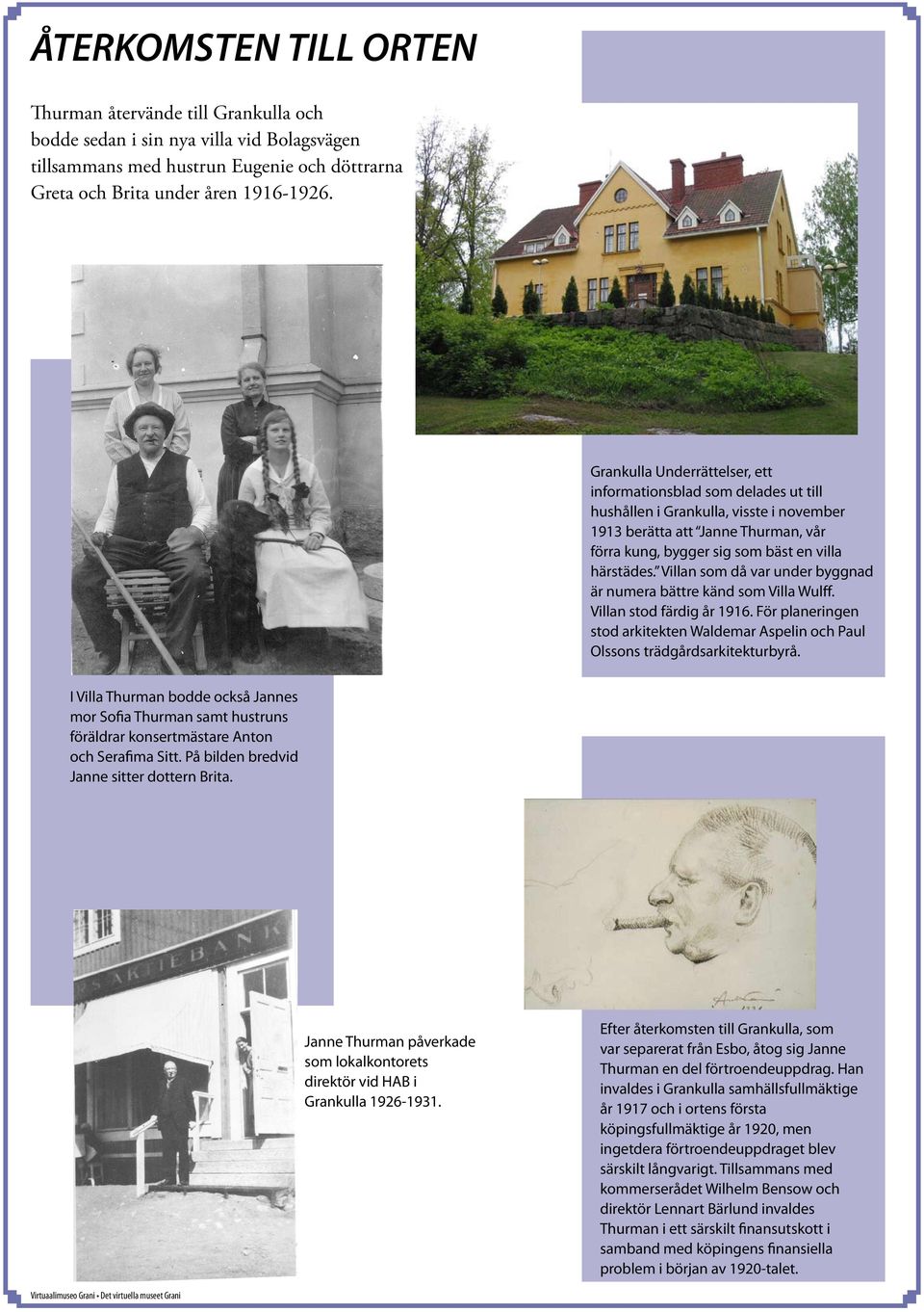 Villan som då var under byggnad är numera bättre känd som Villa Wulff. Villan stod färdig år 1916. För planeringen stod arkitekten Waldemar Aspelin och Paul Olssons trädgårdsarkitekturbyrå.