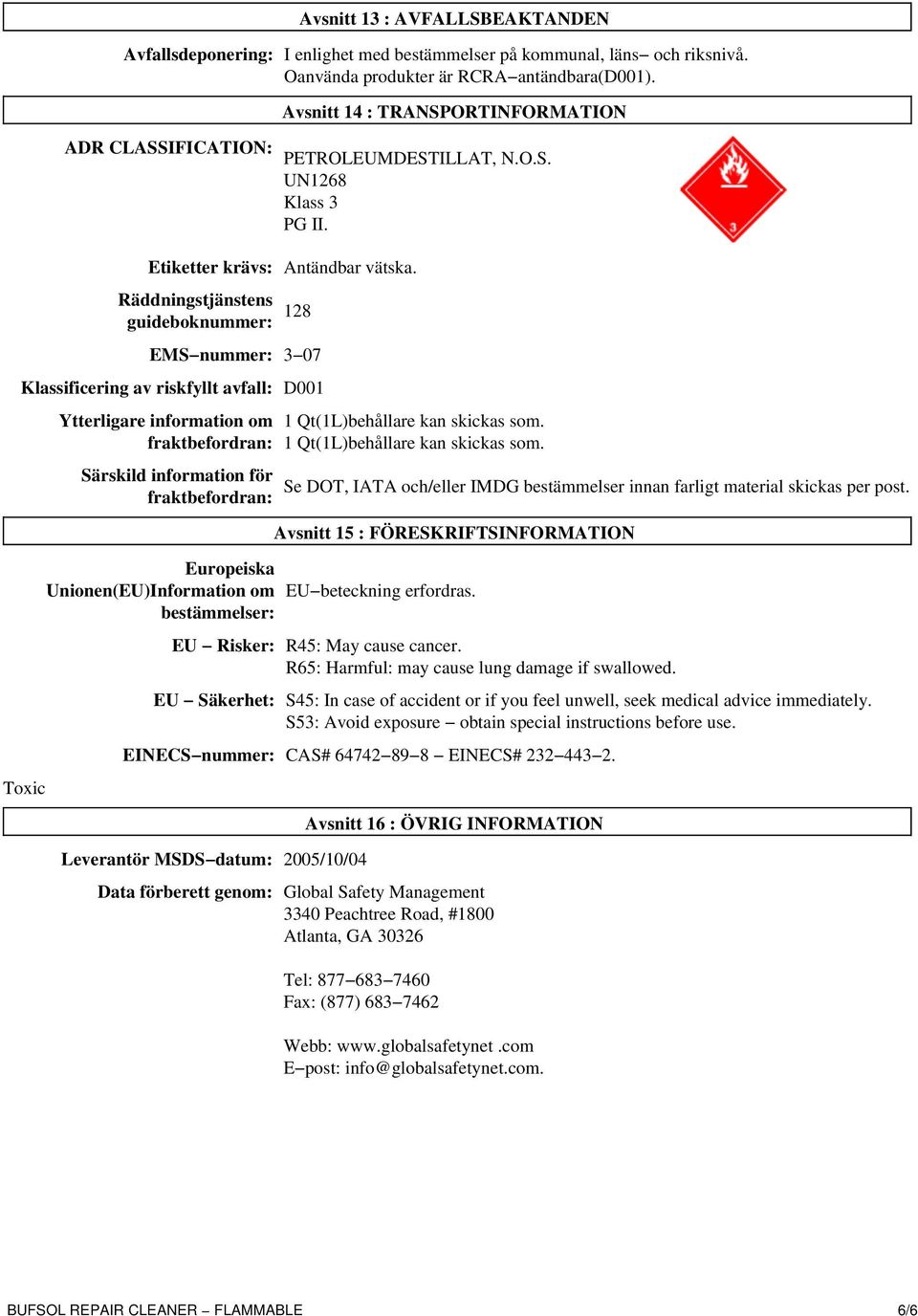 Räddningstjänstens guideboknummer: 128 EMS nummer: 3 07 Klassificering av riskfyllt avfall: D001 Toxic Ytterligare information om fraktbefordran: Särskild information för fraktbefordran: Europeiska