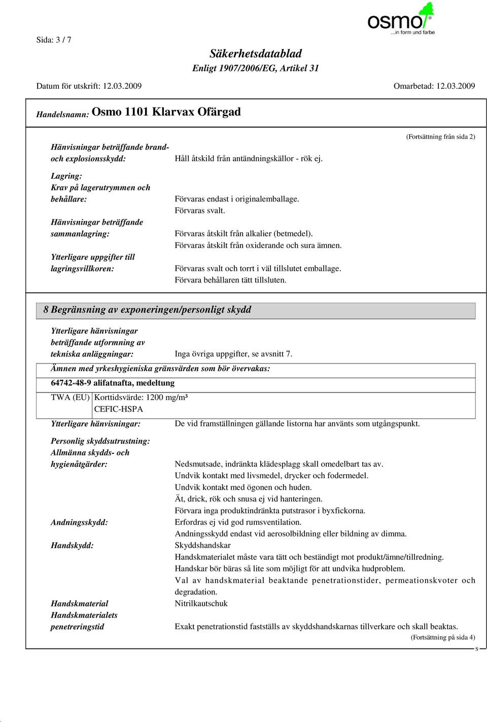 Förvaras åtskilt från oxiderande och sura ämnen. Förvaras svalt och torrt i väl tillslutet emballage. Förvara behållaren tätt tillsluten.