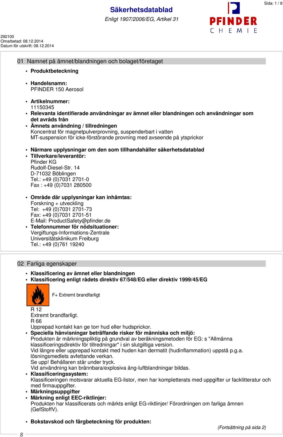 på ytsprickor Närmare upplysningar om den som tillhandahåller säkerhetsdatablad Tillverkare/leverantör: Pfinder KG Rudolf-Diesel-tr. 14 D-71032 Böblingen Tel.