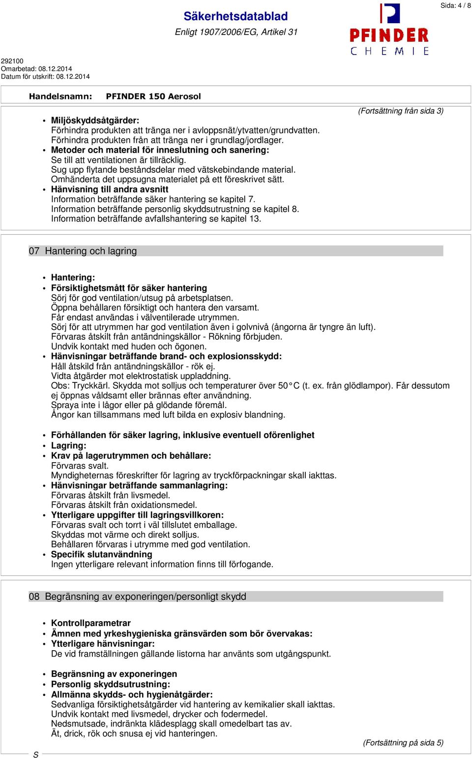 Omhänderta det uppsugna materialet på ett föreskrivet sätt. Hänvisning till andra avsnitt Information beträffande säker hantering se kapitel 7.