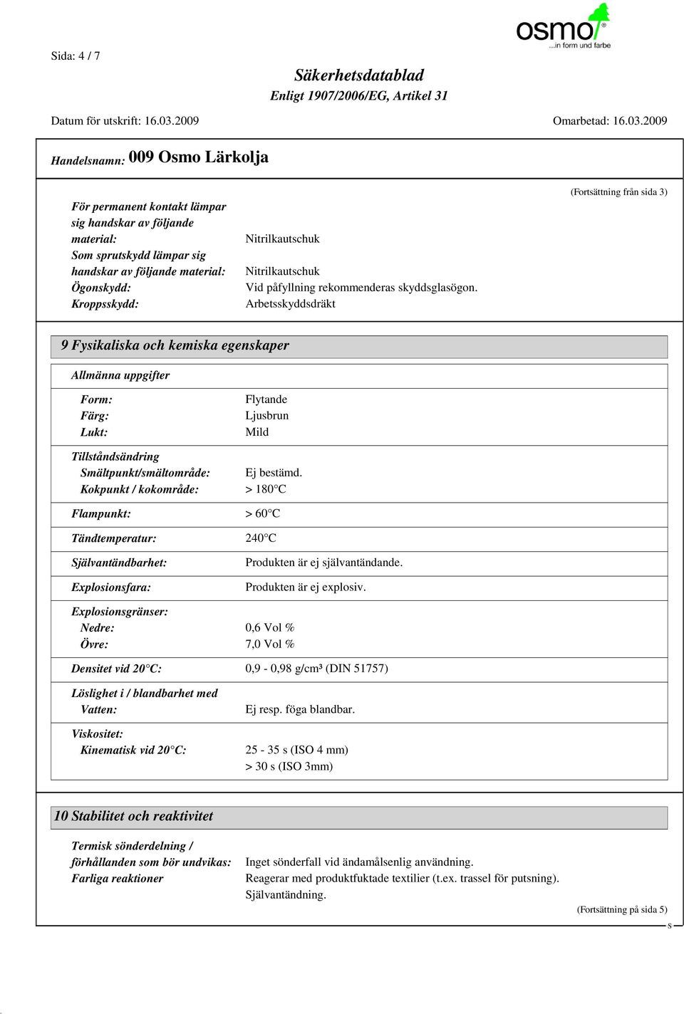 Arbetsskyddsdräkt (Fortsättning från sida 3) 9 Fysikaliska och kemiska egenskaper Allmänna uppgifter Form: Färg: Lukt: Flytande Ljusbrun Mild Tillståndsändring mältpunkt/smältområde: Ej bestämd.