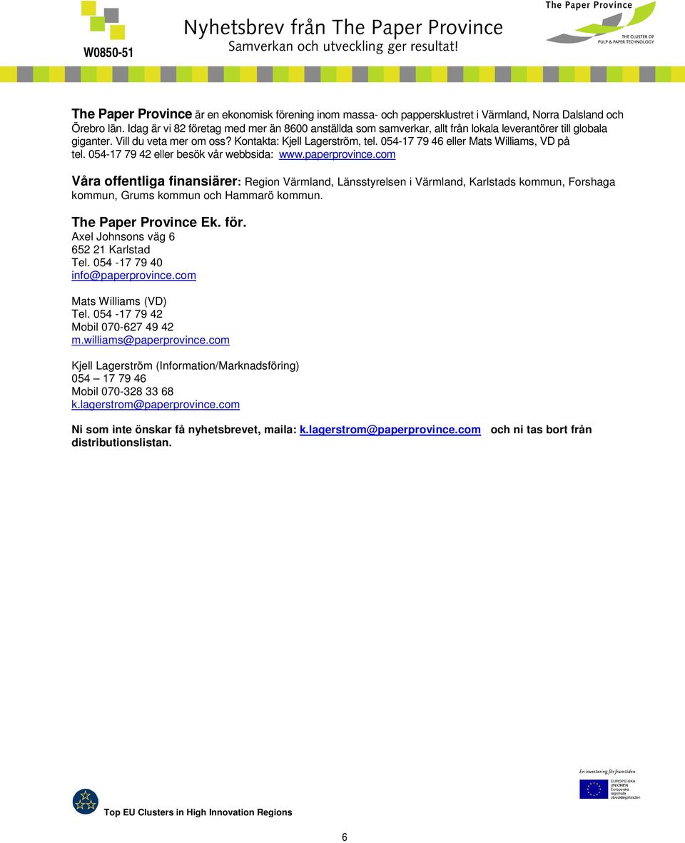 054-17 79 46 eller Mats Williams, VD på tel. 054-17 79 42 eller besök vår webbsida: www.paperprovince.