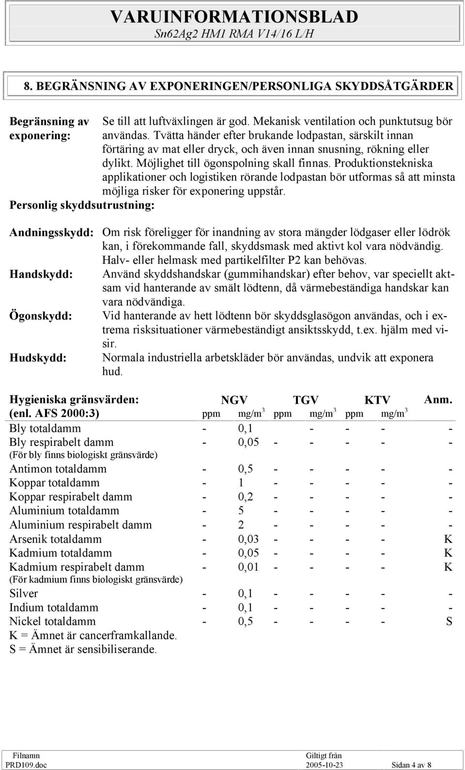 Produktionstekniska applikationer och logistiken rörande lodpastan bör utformas så att minsta möjliga risker för exponering uppstår.