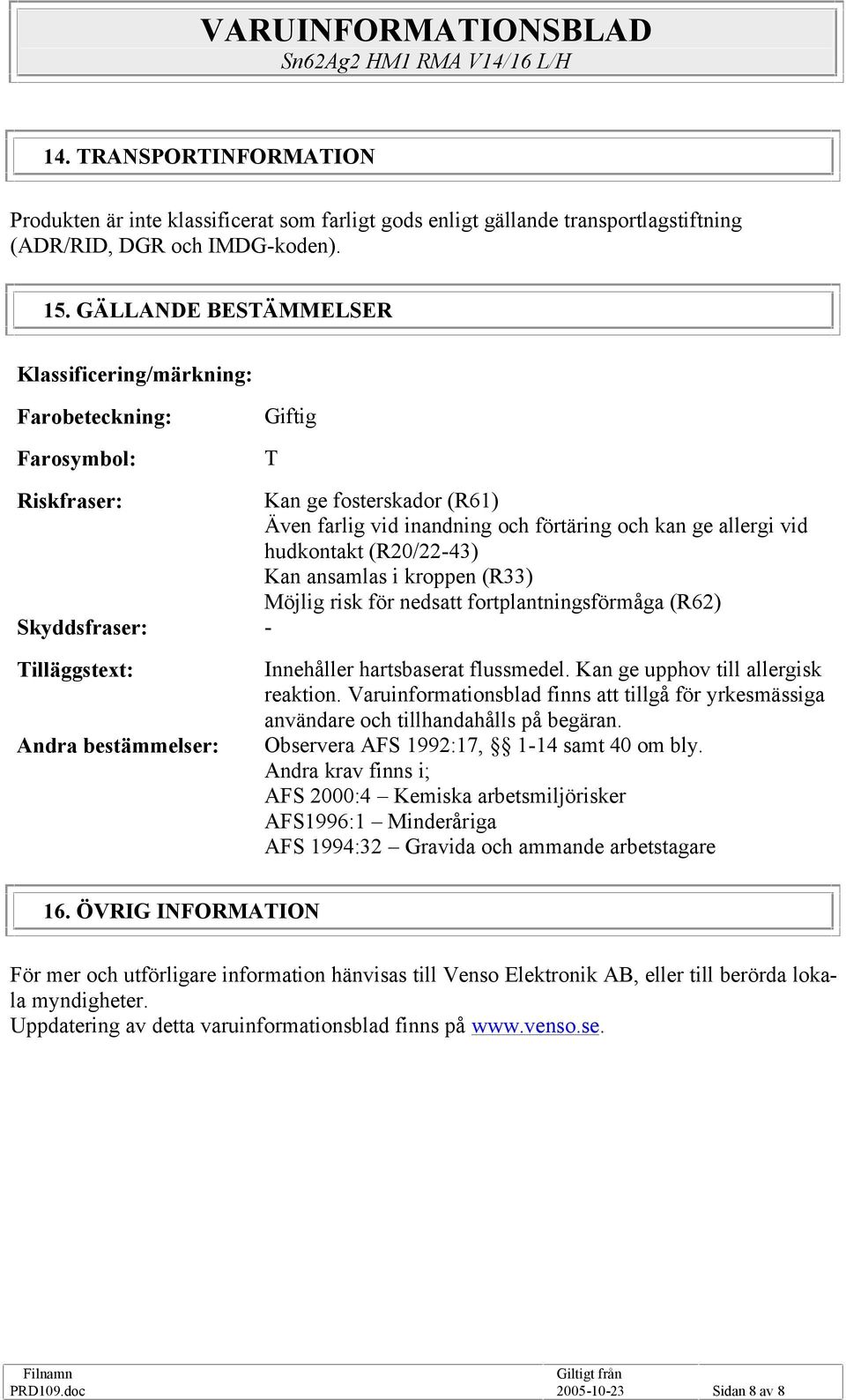 (R20/2243) Kan ansamlas i kroppen (R33) Möjlig risk för nedsatt fortplantningsförmåga (R62) Skyddsfraser: Tilläggstext: Andra bestämmelser: Innehåller hartsbaserat flussmedel.