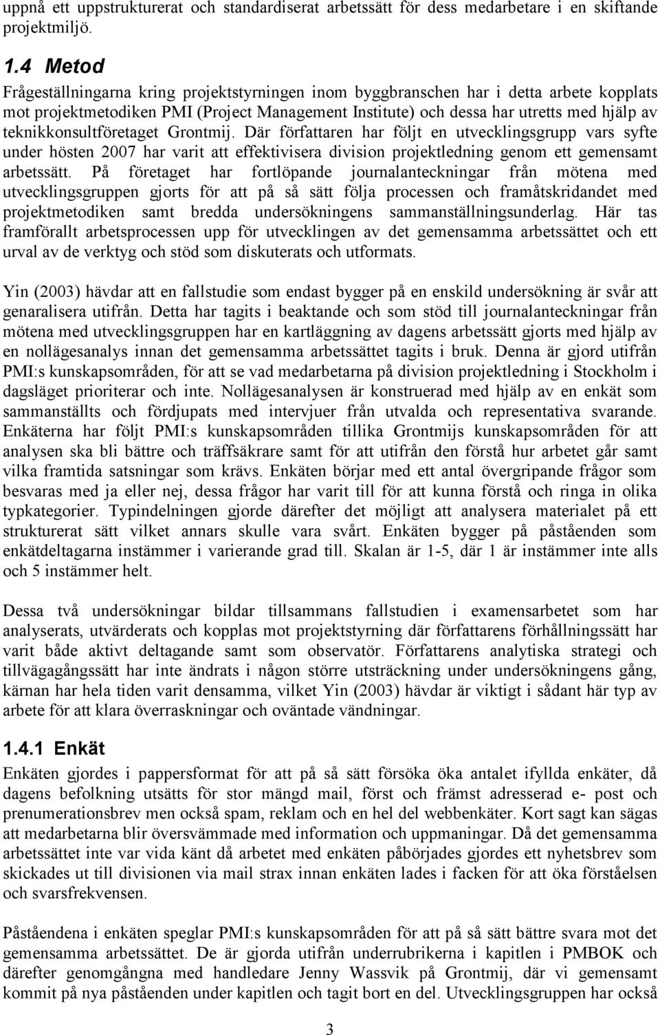 teknikkonsultföretaget Grontmij. Där författaren har följt en utvecklingsgrupp vars syfte under hösten 2007 har varit att effektivisera division projektledning genom ett gemensamt arbetssätt.