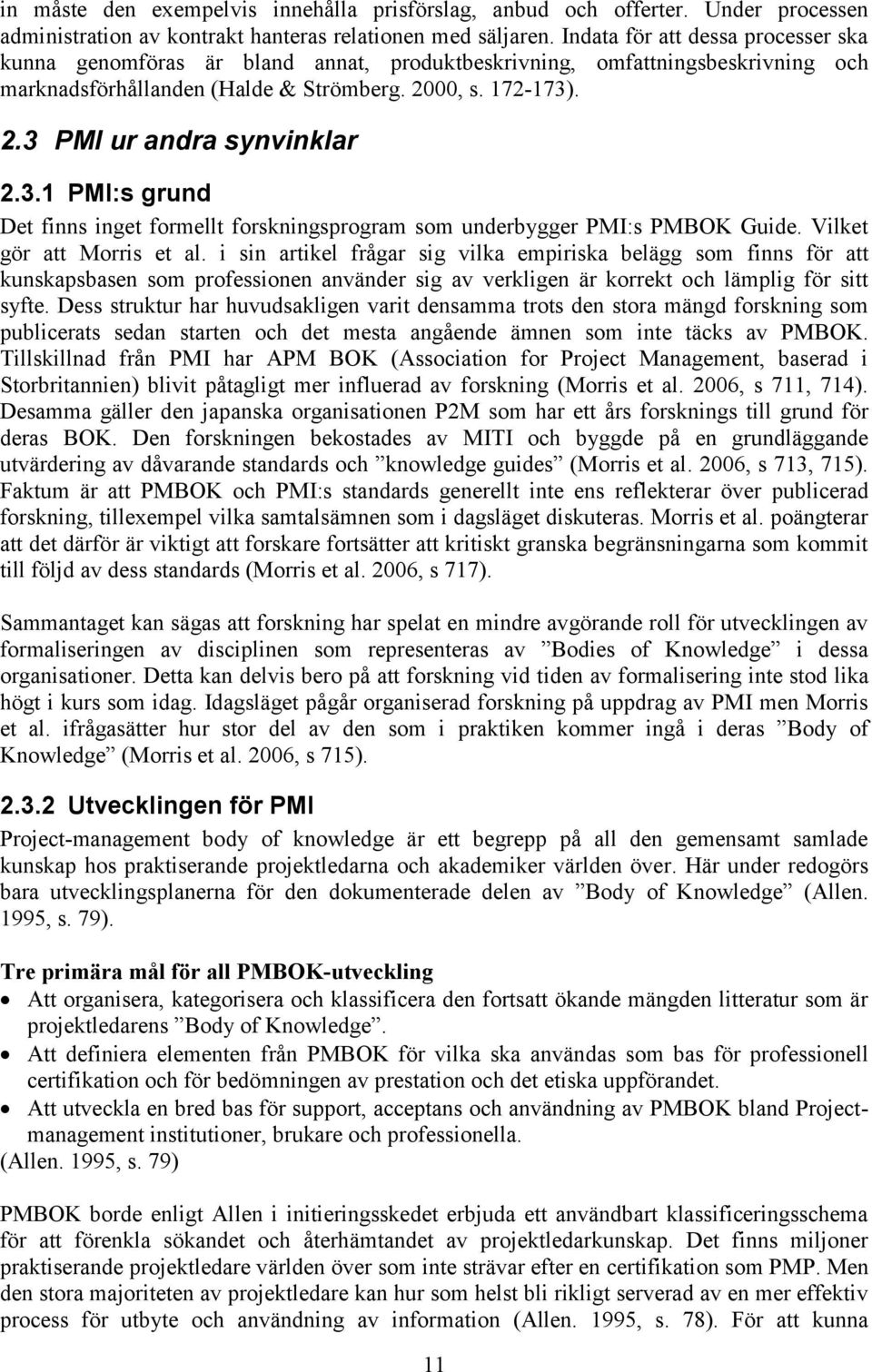 3.1 PMI:s grund Det finns inget formellt forskningsprogram som underbygger PMI:s PMBOK Guide. Vilket gör att Morris et al.