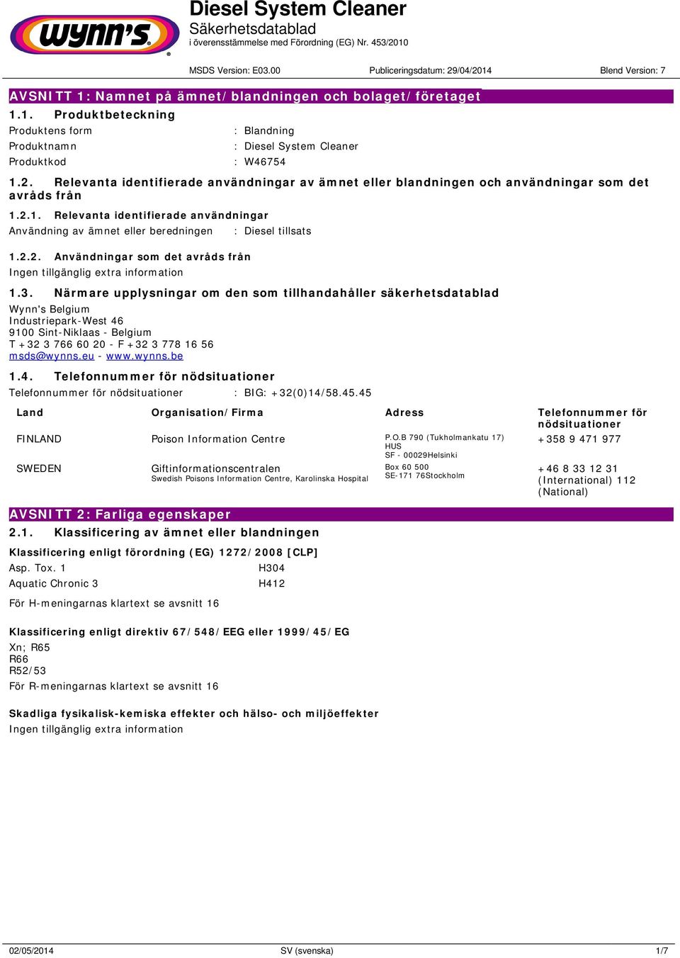 3. Närmare upplysningar om den som tillhandahåller säkerhetsdatablad Wynn's Belgium Industriepark-West 46 9100 Sint-Niklaas - Belgium T +32 3 766 60 20 - F +32 3 778 16 56 msds@wynns.eu - www.wynns.be 1.