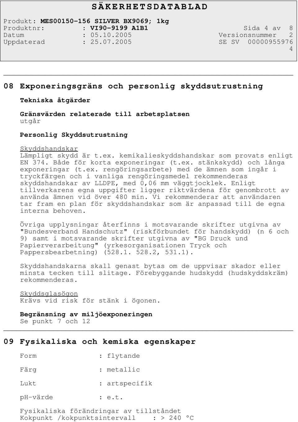 Enligt tillverkarens egna uppgifter ligger riktvärdena för genombrott av använda ämnen vid över 480 min.