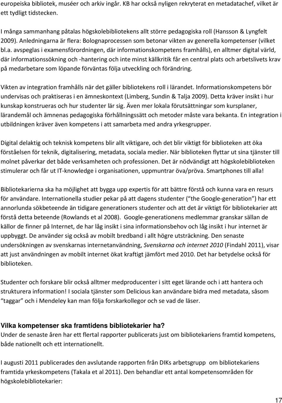 a. avspeglas i examensförordningen, där informationskompetens framhålls), en alltmer digital värld, där informationssökning och -hantering och inte minst källkritik får en central plats och