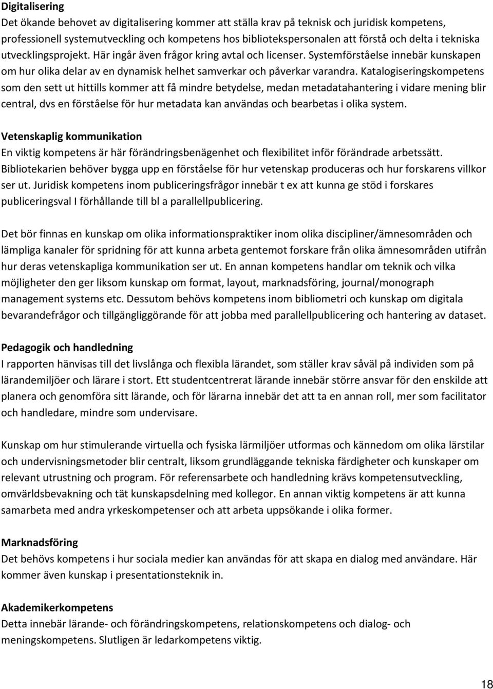 Katalogiseringskompetens som den sett ut hittills kommer att få mindre betydelse, medan metadatahantering i vidare mening blir central, dvs en förståelse för hur metadata kan användas och bearbetas i