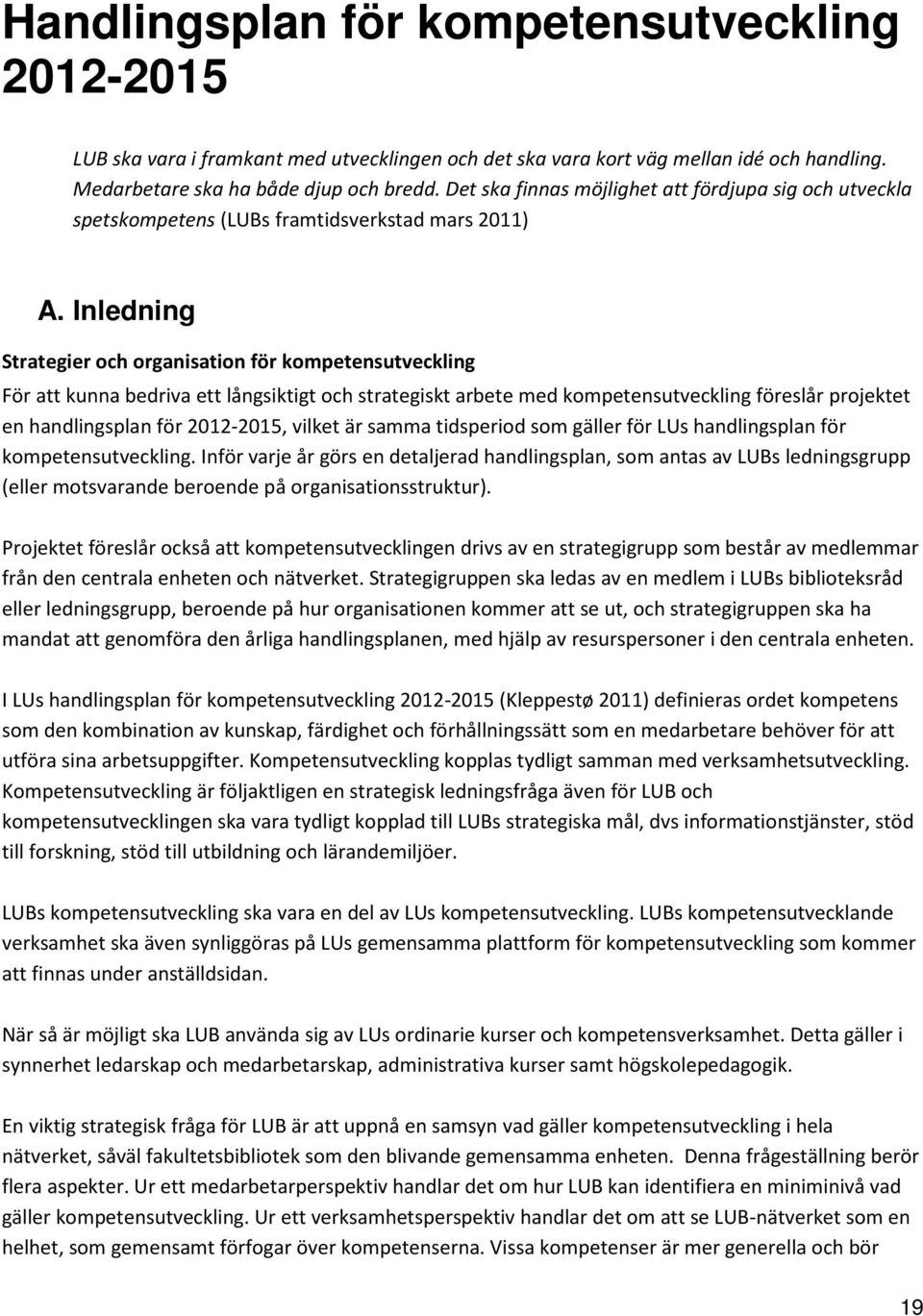 Inledning Strategier och organisation för kompetensutveckling För att kunna bedriva ett långsiktigt och strategiskt arbete med kompetensutveckling föreslår projektet en handlingsplan för 2012-2015,