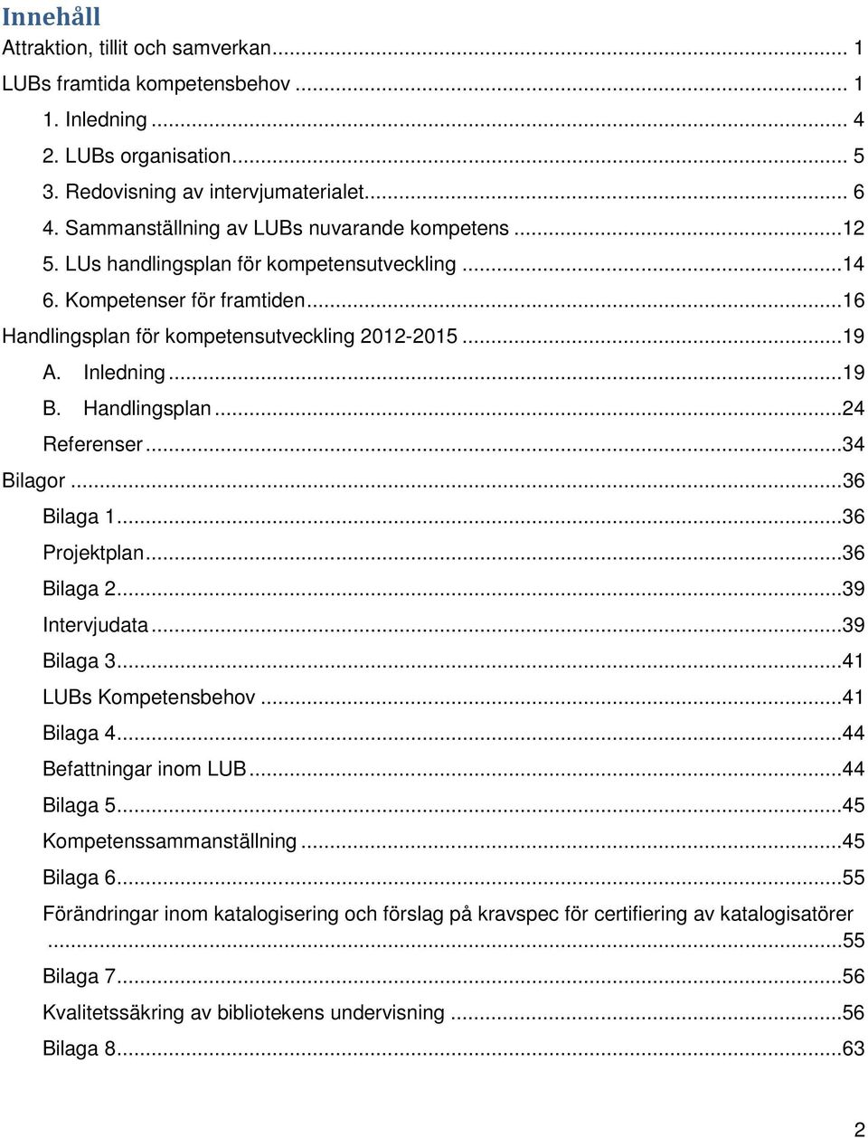 ..19 B. Handlingsplan...24 Referenser...34 Bilagor...36 Bilaga 1...36 Projektplan...36 Bilaga 2...39 Intervjudata...39 Bilaga 3...41 LUBs Kompetensbehov...41 Bilaga 4...44 Befattningar inom LUB.