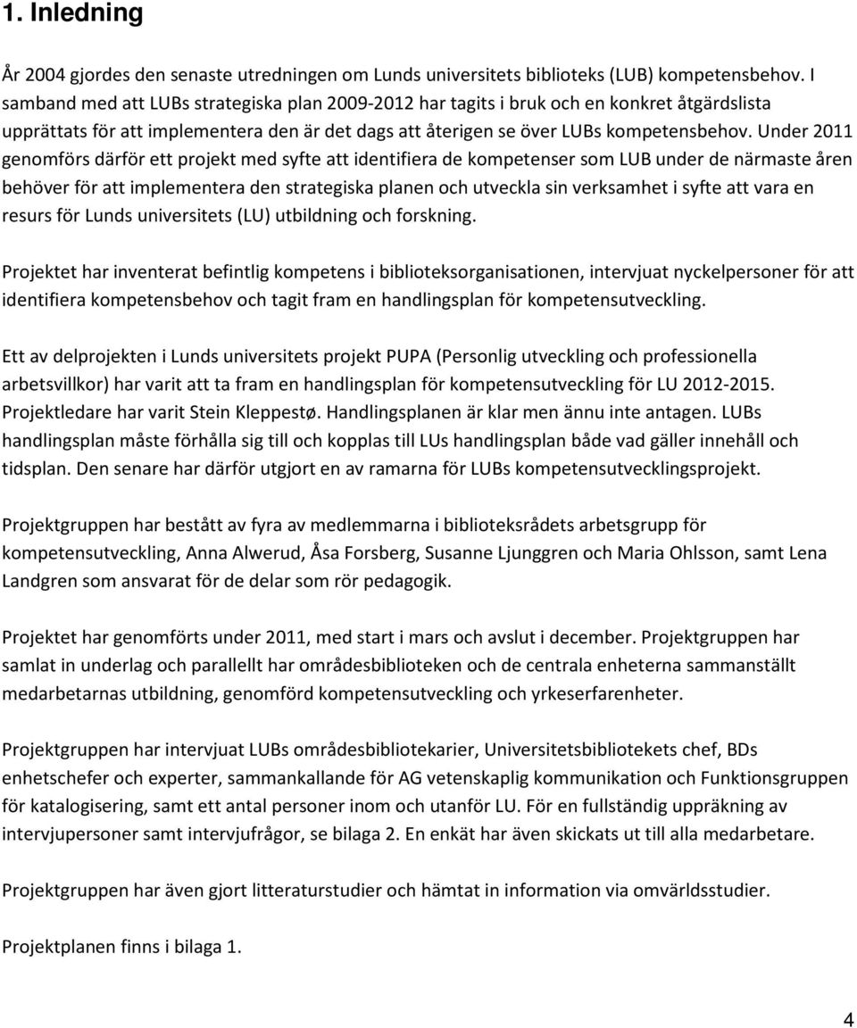 Under 2011 genomförs därför ett projekt med syfte att identifiera de kompetenser som LUB under de närmaste åren behöver för att implementera den strategiska planen och utveckla sin verksamhet i syfte