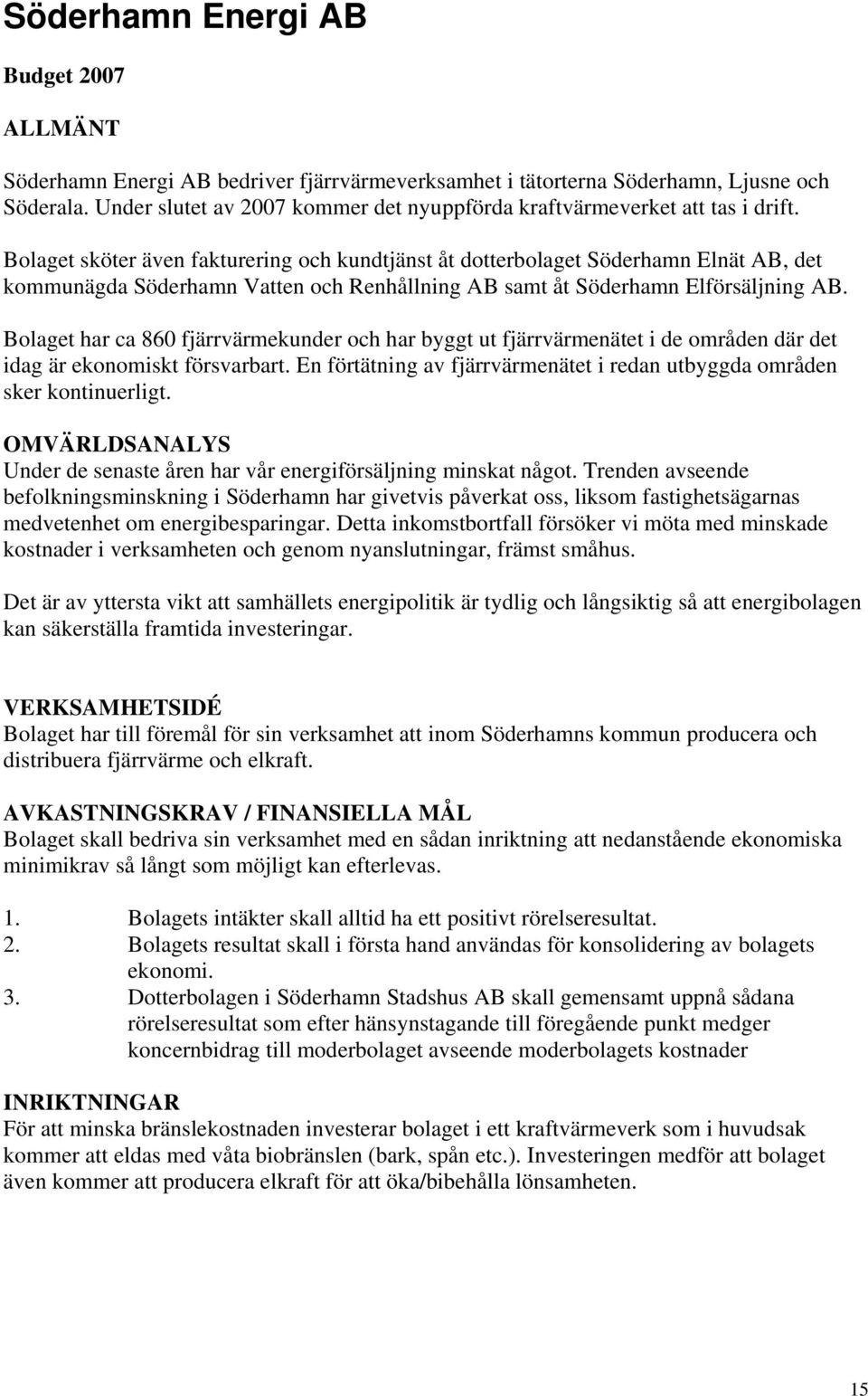 Bolaget sköter även fakturering och kundtjänst åt dotterbolaget Söderhamn Elnät AB, det kommunägda Söderhamn Vatten och Renhållning AB samt åt Söderhamn Elförsäljning AB.