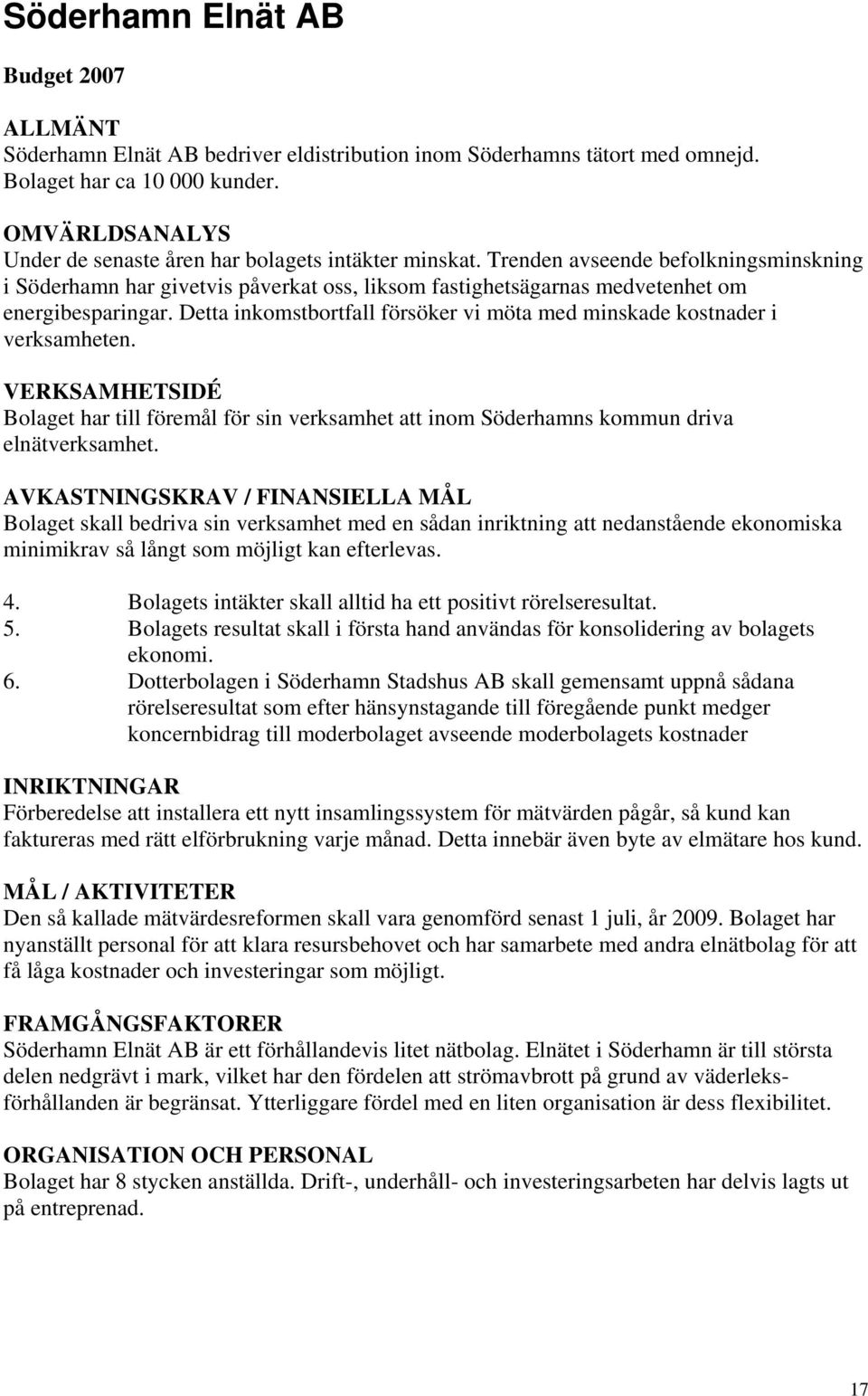 Trenden avseende befolkningsminskning i Söderhamn har givetvis påverkat oss, liksom fastighetsägarnas medvetenhet om energibesparingar.