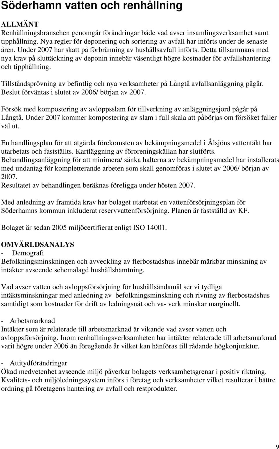 Detta tillsammans med nya krav på sluttäckning av deponin innebär väsentligt högre kostnader för avfallshantering och tipphållning.