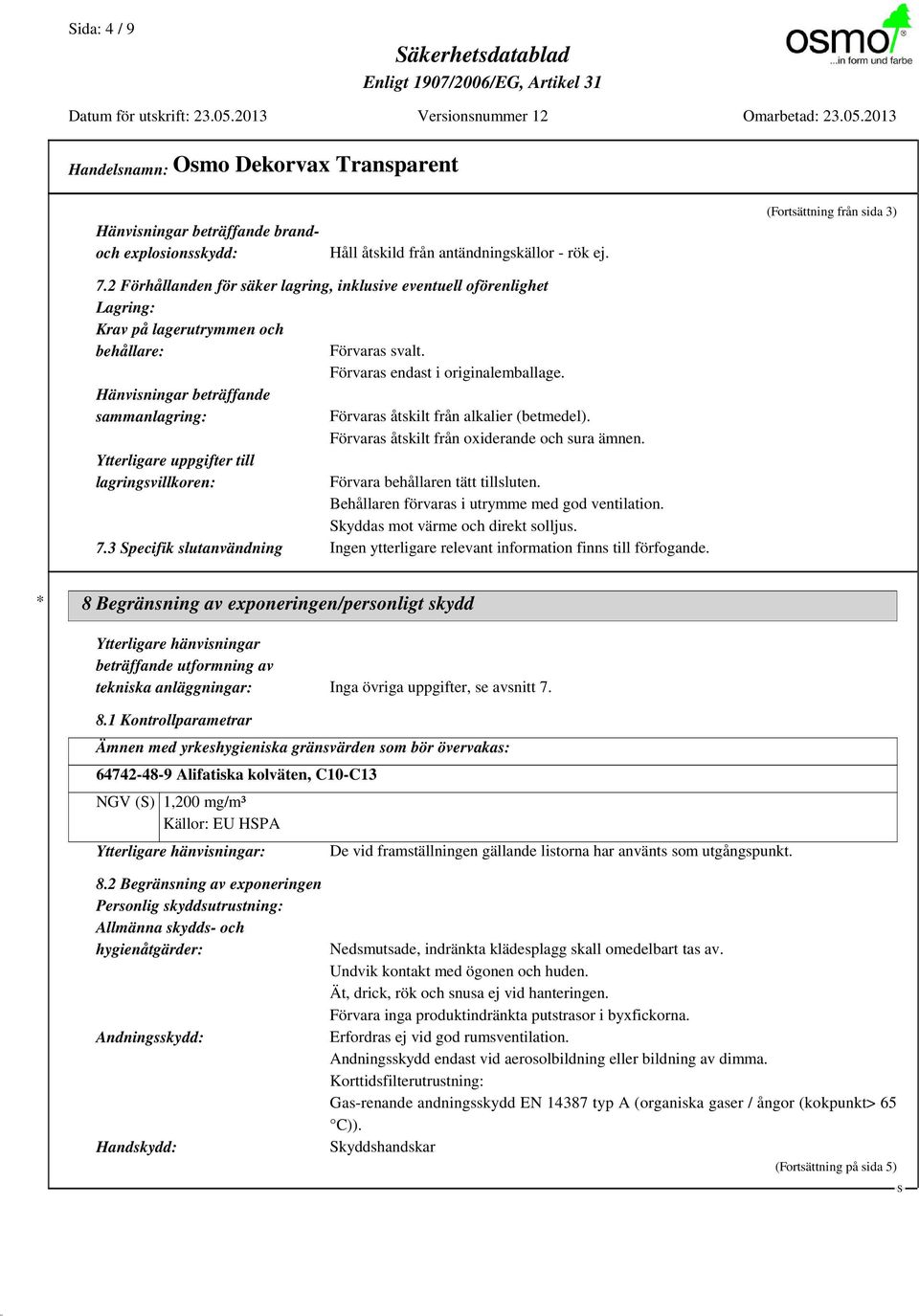 Förvaras endast i originalemballage. Förvaras åtskilt från alkalier (betmedel). Förvaras åtskilt från oxiderande och sura ämnen.