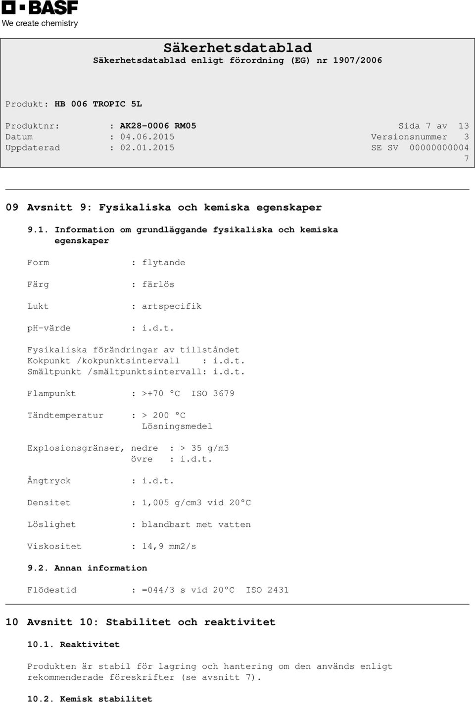 d.t. Ångtryck : i.d.t. Densitet : 1,005 g/cm3 vid 20 C Löslighet Viskositet : blandbart met vatten : 14,9 mm2/s 9.2. Annan information Flödestid : =044/3 s vid 20 C ISO 2431 10 Avsnitt 10: Stabilitet och reaktivitet 10.