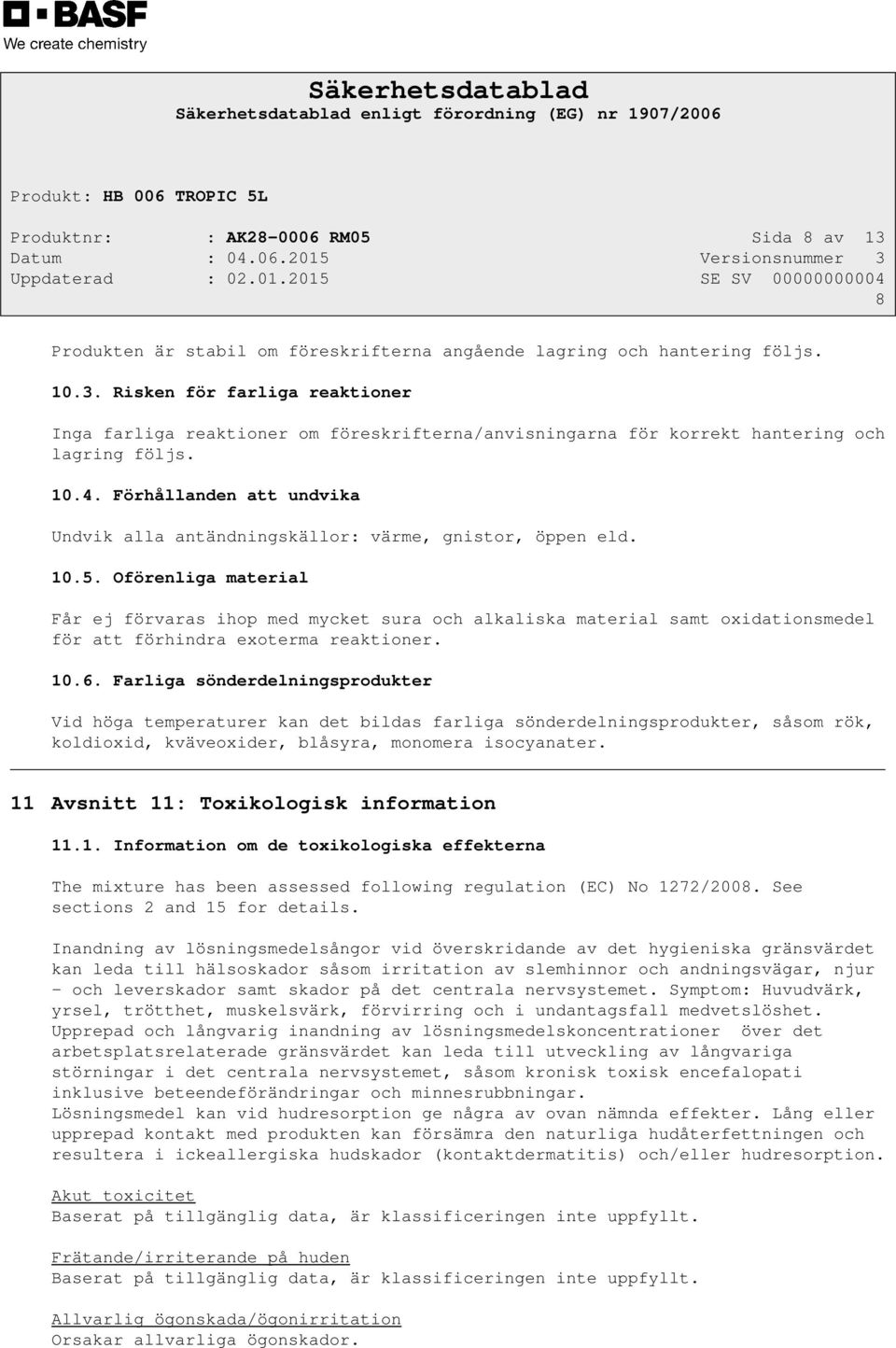 Oförenliga material Får ej förvaras ihop med mycket sura och alkaliska material samt oxidationsmedel för att förhindra exoterma reaktioner. 10.6.