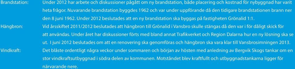Vid årsskiftet 2011/ beslutades att hängbron till Grönalid i Vansbro skulle stängas då den var i för dåligt skick för att användas.