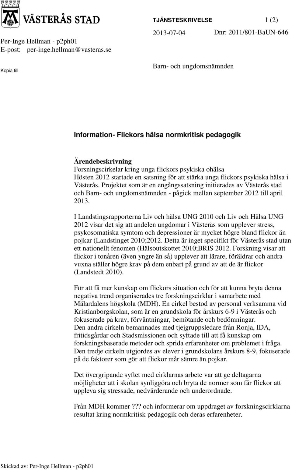 flickors psykiska ohälsa Hösten 2012 startade en satsning för att stärka unga flickors psykiska hälsa i Västerås.