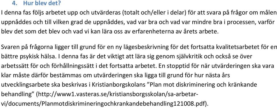 varför blev det som det blev och vad vi kan lära oss av erfarenheterna av årets arbete.