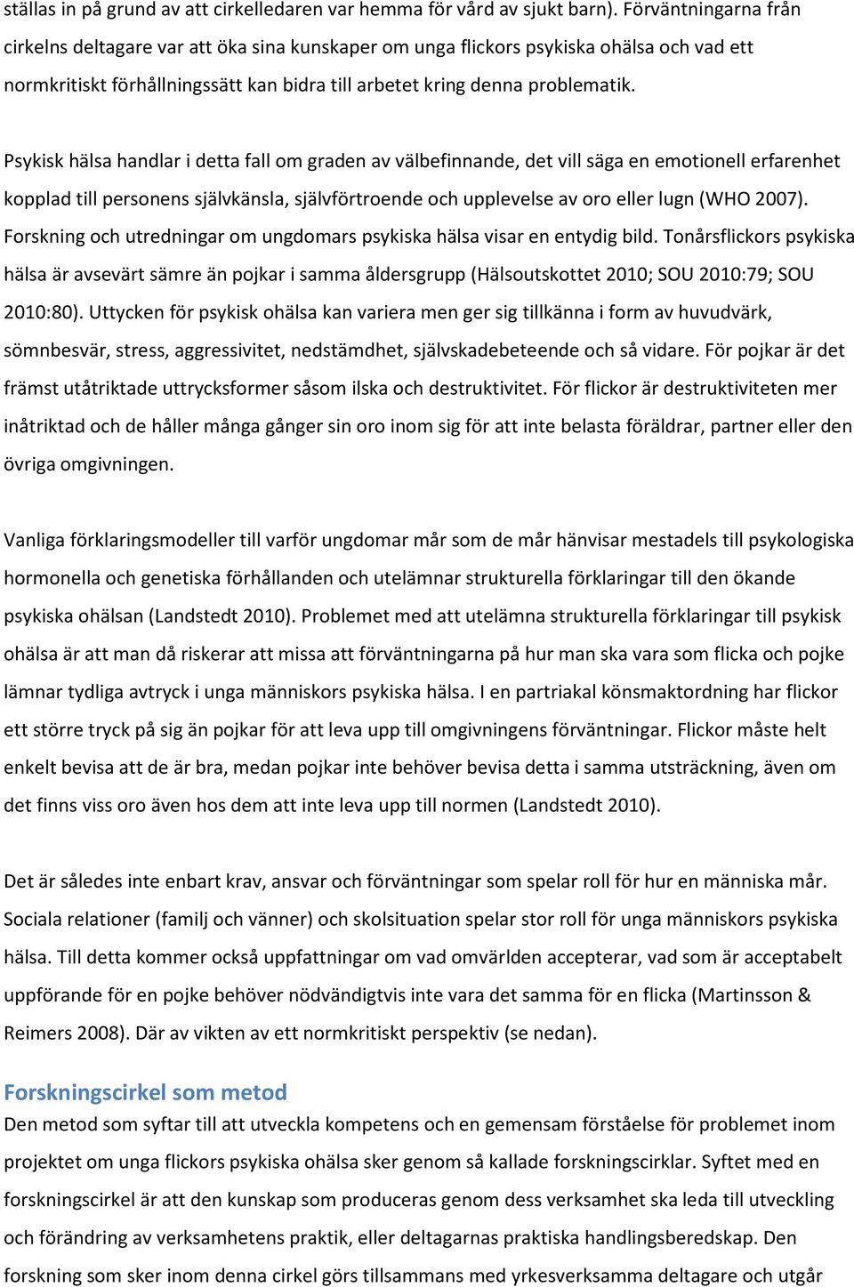 Psykisk hälsa handlar i detta fall om graden av välbefinnande, det vill säga en emotionell erfarenhet kopplad till personens självkänsla, självförtroende och upplevelse av oro eller lugn (WHO 2007).