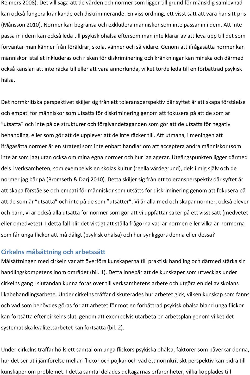 Att inte passa in i dem kan också leda till psykisk ohälsa eftersom man inte klarar av att leva upp till det som förväntar man känner från föräldrar, skola, vänner och så vidare.