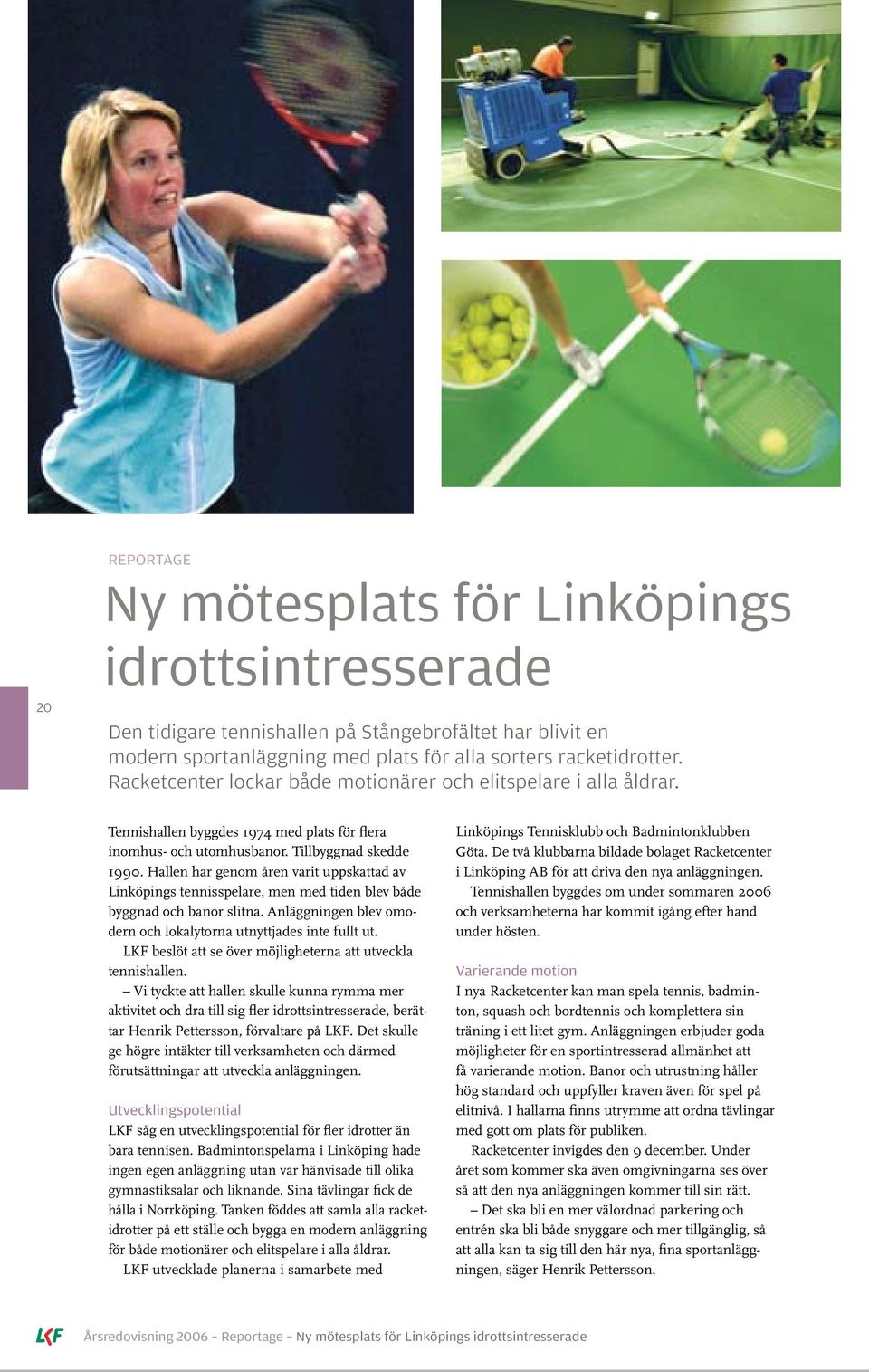 Hallen har genom åren varit uppskattad av Linköpings tennisspelare, men med tiden blev både byggnad och banor slitna. Anläggningen blev omodern och lokalytorna utnyttjades inte fullt ut.