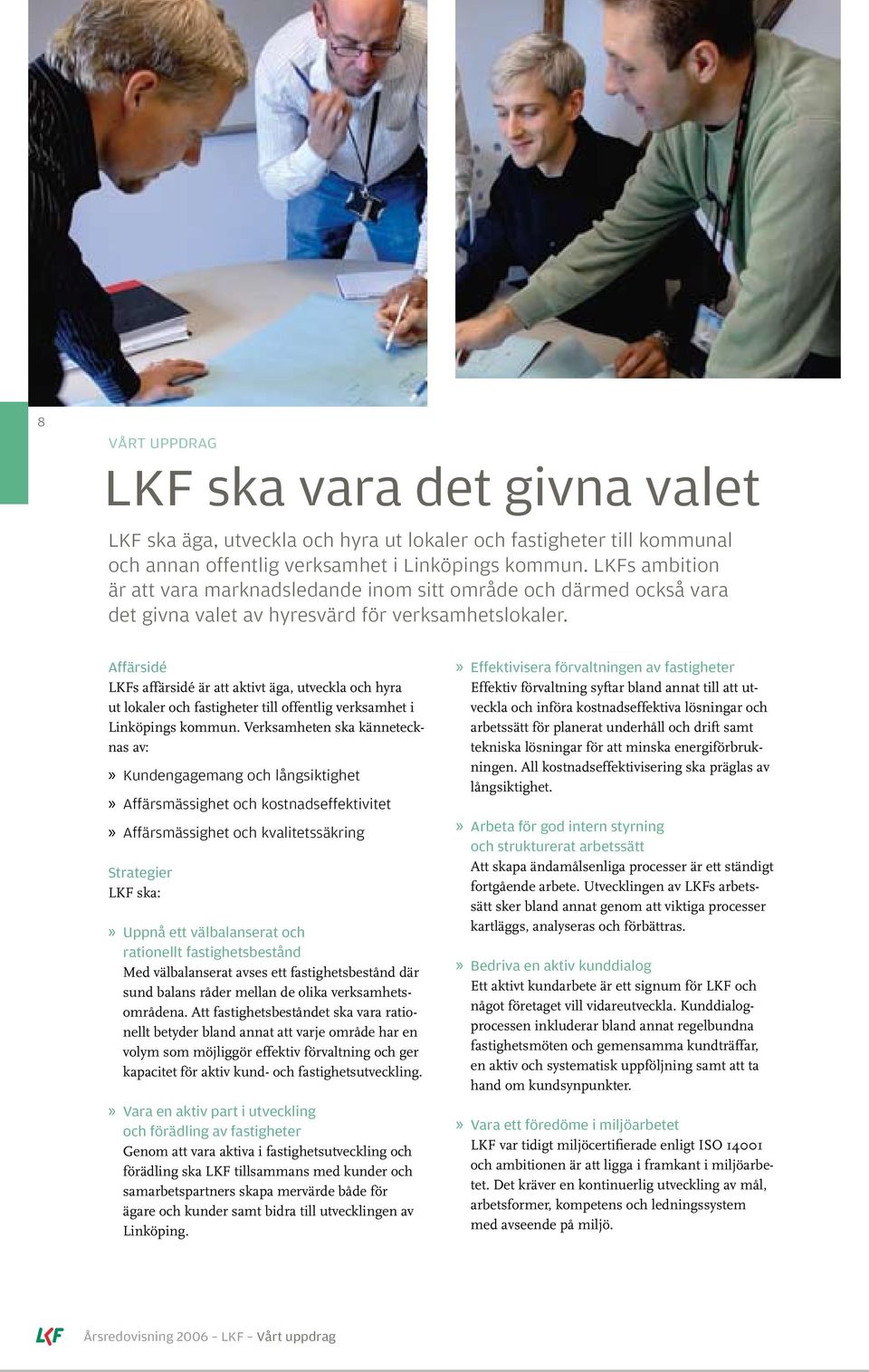 Affärsidé LKFs affärsidé är att aktivt äga, utveckla och hyra ut lokaler och fastigheter till offentlig verksamhet i Linköpings kommun.