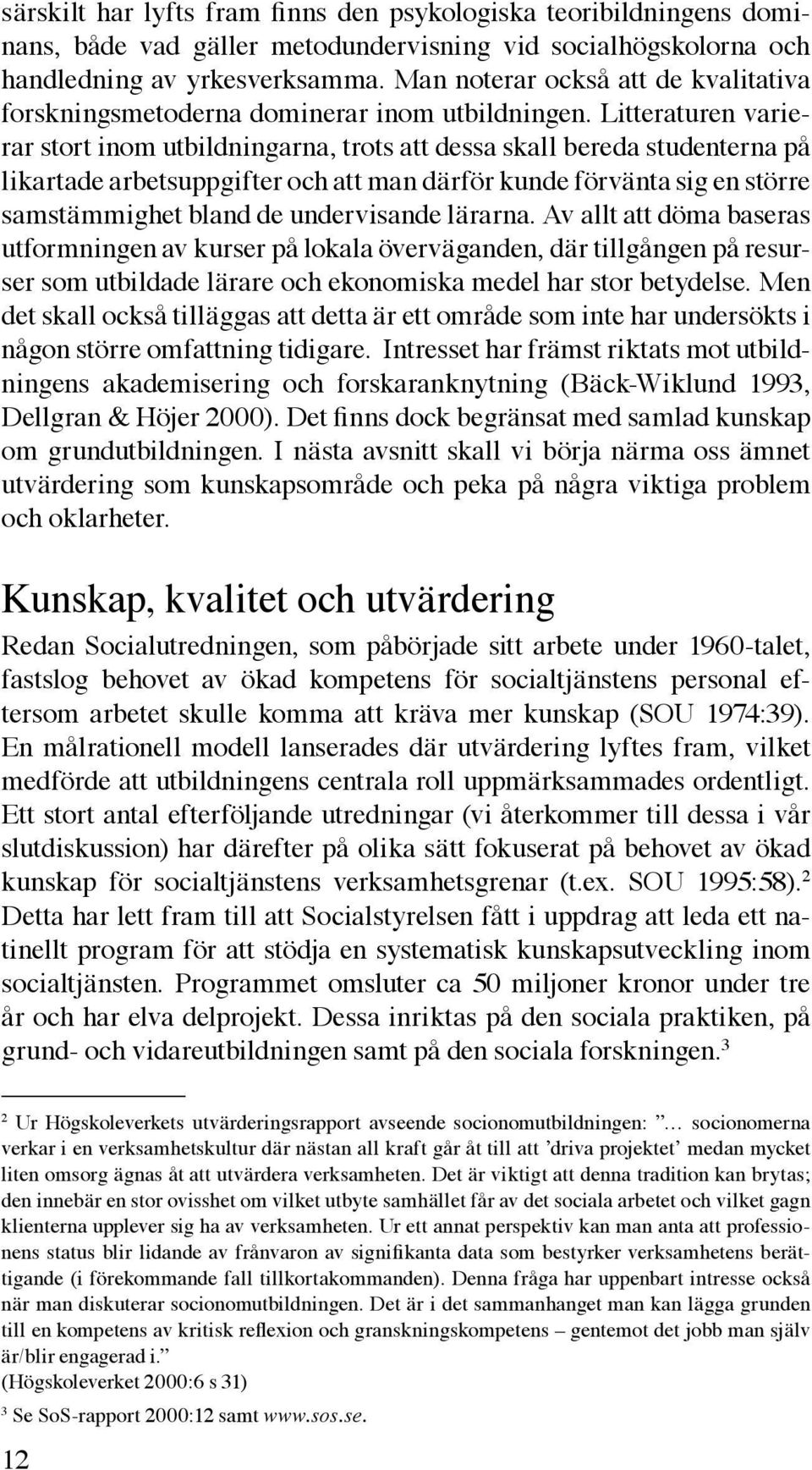 Litteraturen varierar stort inom utbildningarna, trots att dessa skall bereda studenterna på likartade arbetsuppgifter och att man därför kunde förvänta sig en större samstämmighet bland de