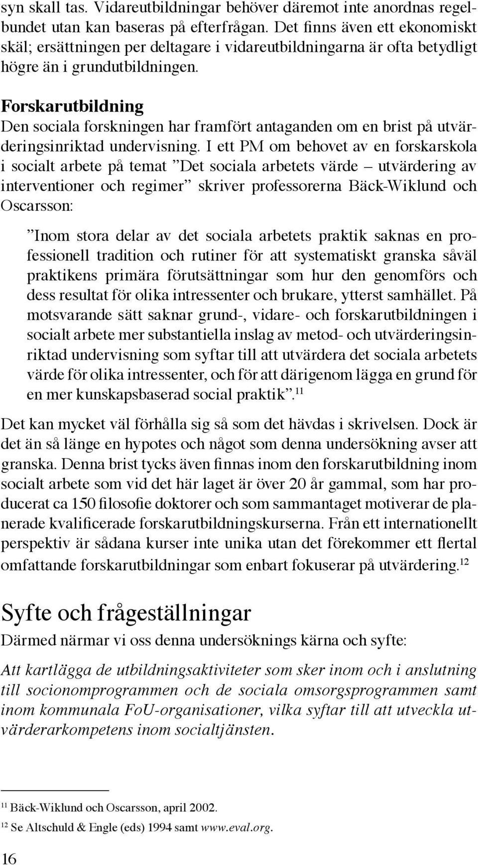 Forskarutbildning Den sociala forskningen har framfört antaganden om en brist på utvärderingsinriktad undervisning.