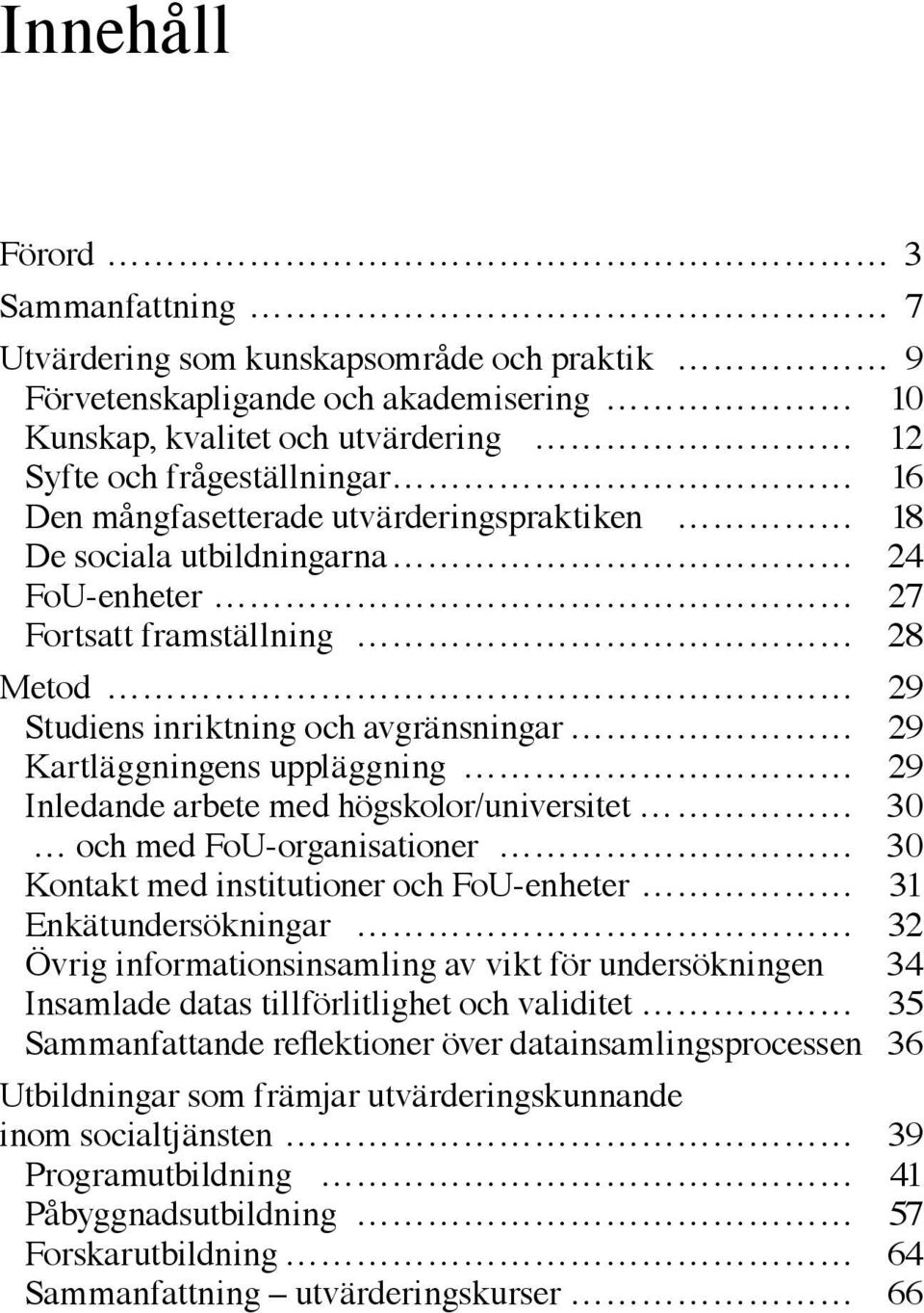 Inledande arbete med högskolor/universitet 30 och med FoU-organisationer 30 Kontakt med institutioner och FoU-enheter 31 Enkätundersökningar 32 Övrig informationsinsamling av vikt för undersökningen