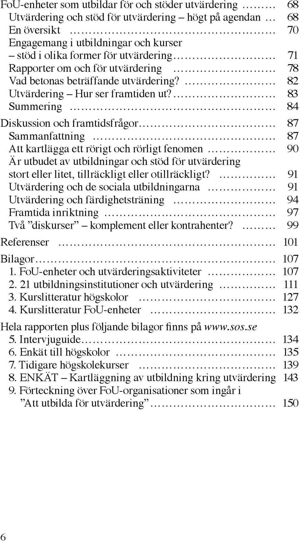 83 Summering 84 Diskussion och framtidsfrågor 87 Sammanfattning 87 Att kartlägga ett rörigt och rörligt fenomen 90 Är utbudet av utbildningar och stöd för utvärdering stort eller litet, tillräckligt