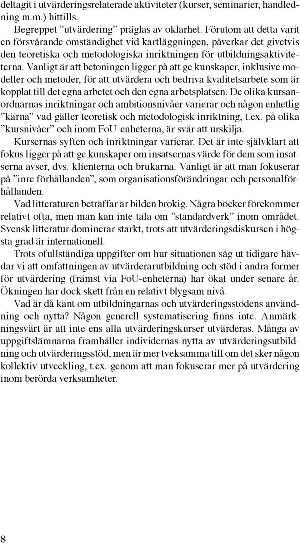 Vanligt är att betoningen ligger på att ge kunskaper, inklusive modeller och metoder, för att utvärdera och bedriva kvalitetsarbete som är kopplat till det egna arbetet och den egna arbetsplatsen.