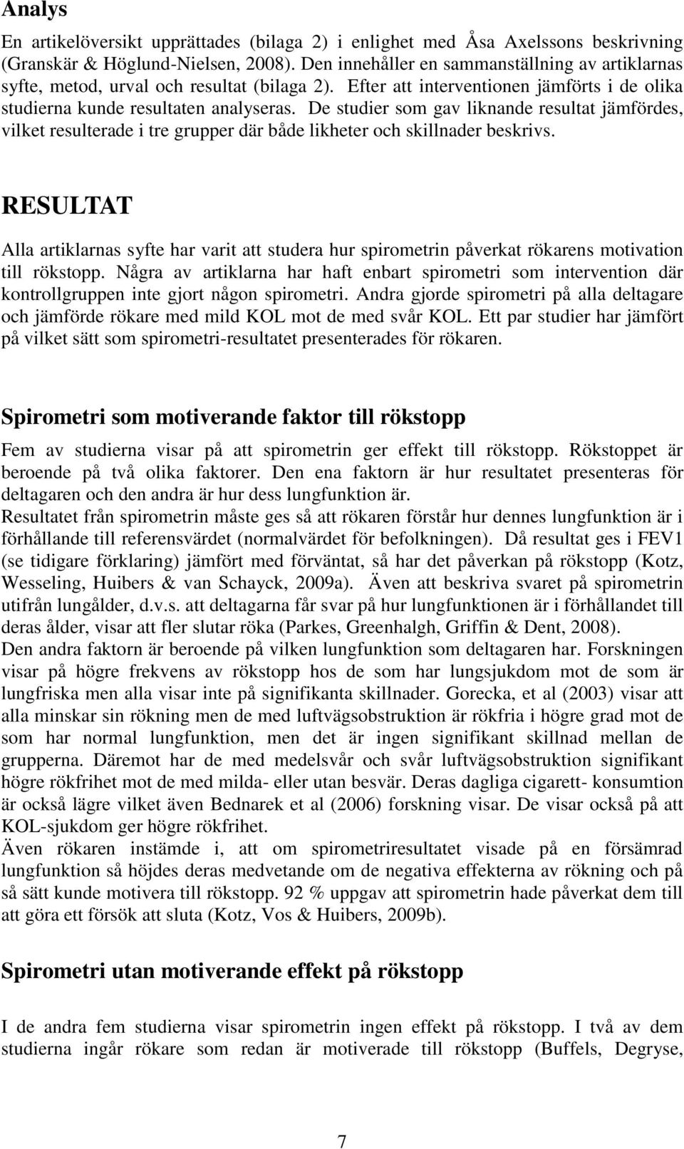 De studier som gav liknande resultat jämfördes, vilket resulterade i tre grupper där både likheter och skillnader beskrivs.