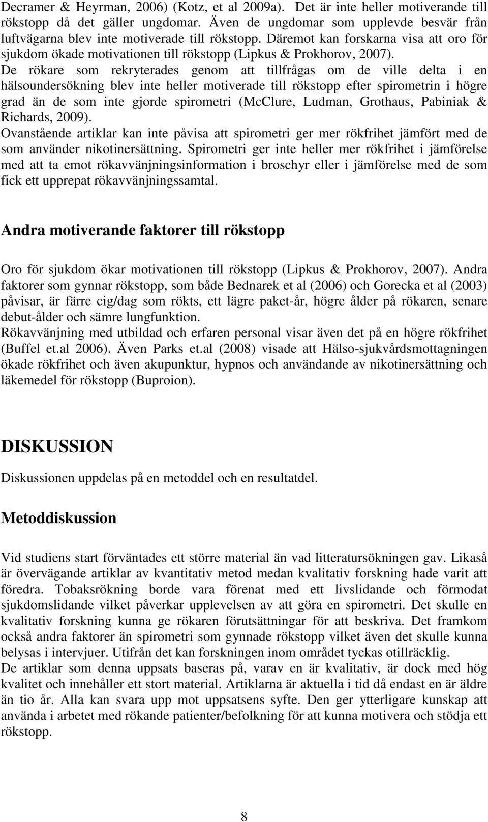 De rökare som rekryterades genom att tillfrågas om de ville delta i en hälsoundersökning blev inte heller motiverade till rökstopp efter spirometrin i högre grad än de som inte gjorde spirometri