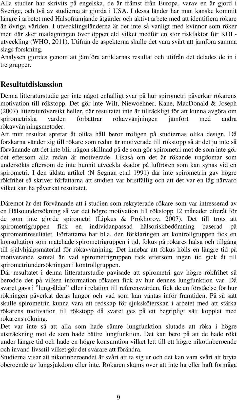 I utvecklingsländerna är det inte så vanligt med kvinnor som röker men där sker matlagningen över öppen eld vilket medför en stor riskfaktor för KOLutveckling (WHO, 2011).