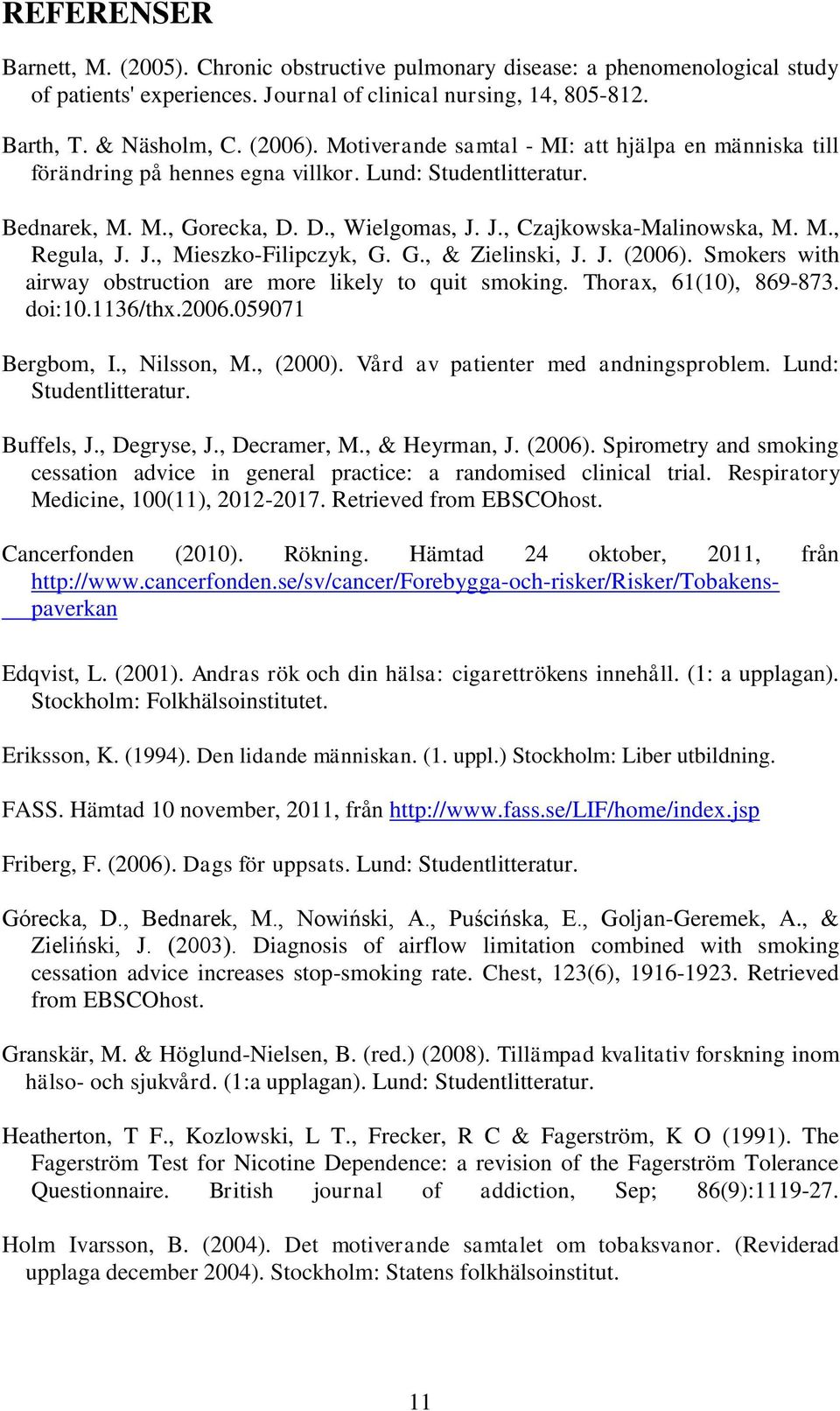 J., Mieszko-Filipczyk, G. G., & Zielinski, J. J. (2006). Smokers with airway obstruction are more likely to quit smoking. Thorax, 61(10), 869-873. doi:10.1136/thx.2006.059071 Bergbom, I., Nilsson, M.