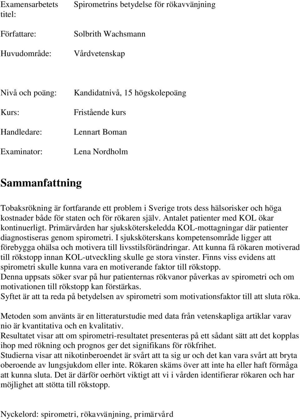 Antalet patienter med KOL ökar kontinuerligt. Primärvården har sjuksköterskeledda KOL-mottagningar där patienter diagnostiseras genom spirometri.