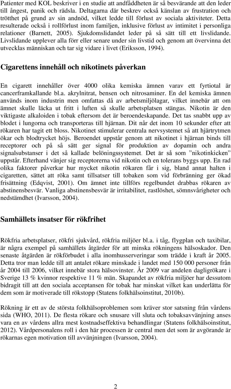 Detta resulterade också i rollförlust inom familjen, inklusive förlust av intimitet i personliga relationer (Barnett, 2005). Sjukdomslidandet leder på så sätt till ett livslidande.